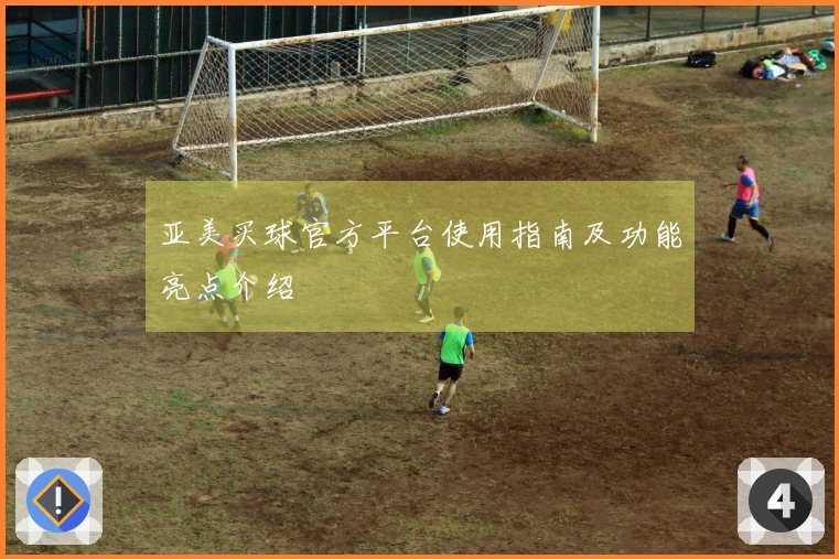 亚美买球官方平台使用指南及功能亮点介绍