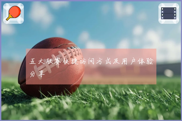 五大联赛快捷访问方式及用户体验分享